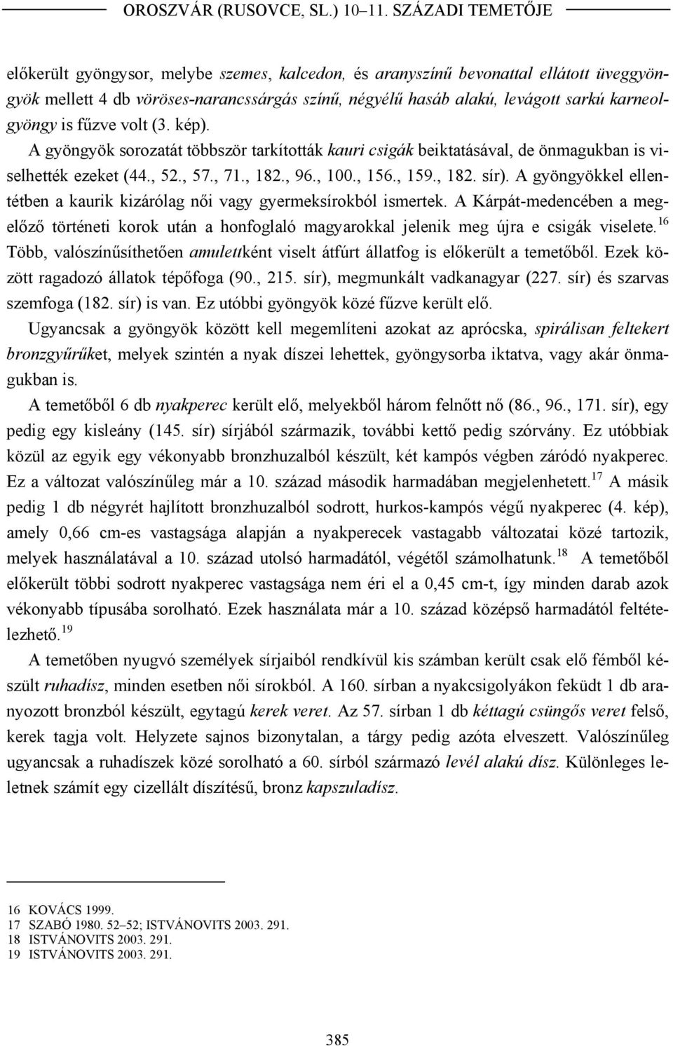 karneolgyöngy is fűzve volt (3. kép). A gyöngyök sorozatát többször tarkították kauri csigák beiktatásával, de önmagukban is viselhették ezeket (44., 52., 57., 71., 182., 96., 100., 156., 159., 182. sír).