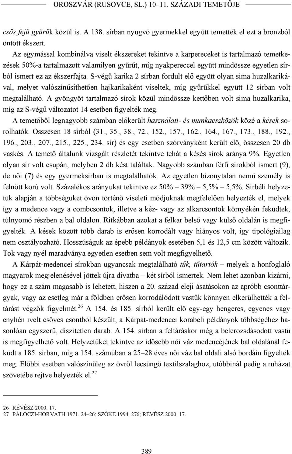 ékszerfajta. S-végű karika 2 sírban fordult elő együtt olyan sima huzalkarikával, melyet valószínűsíthetően hajkarikaként viseltek, míg gyűrűkkel együtt 12 sírban volt megtalálható.