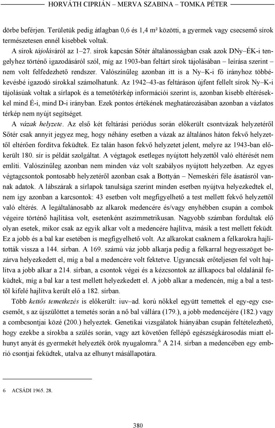 sírok kapcsán Sőtér általánosságban csak azok DNy ÉK-i tengelyhez történő igazodásáról szól, míg az 1903-ban feltárt sírok tájolásában leírása szerint nem volt felfedezhető rendszer.