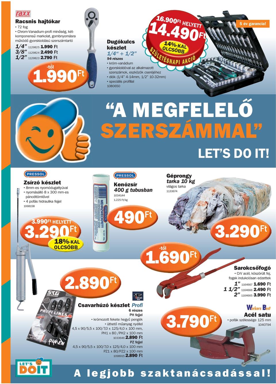 900 Ft HELYETT 14.490 Ft 14%-KAL 5 év garancia! A MEGFELELŐ SZERSZÁMMAL LET S DO IT! Zsírzó készlet 8mm-es nyomódugattyúval nyomásálló 8 x 300 mm-es páncéltömlővel 4 pofás hidraulika fejjel 1068158 3.
