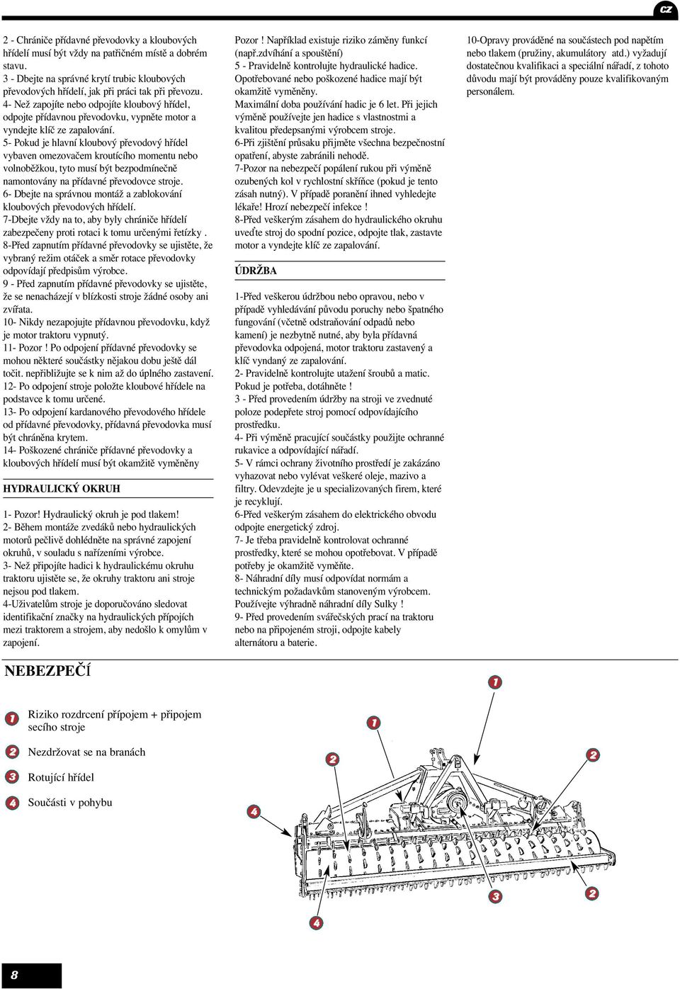 4- Než zapojíte nebo odpojíte kloubový hřídel, odpojte přídavnou převodovku, vypněte motor a vyndejte klíč ze zapalování.