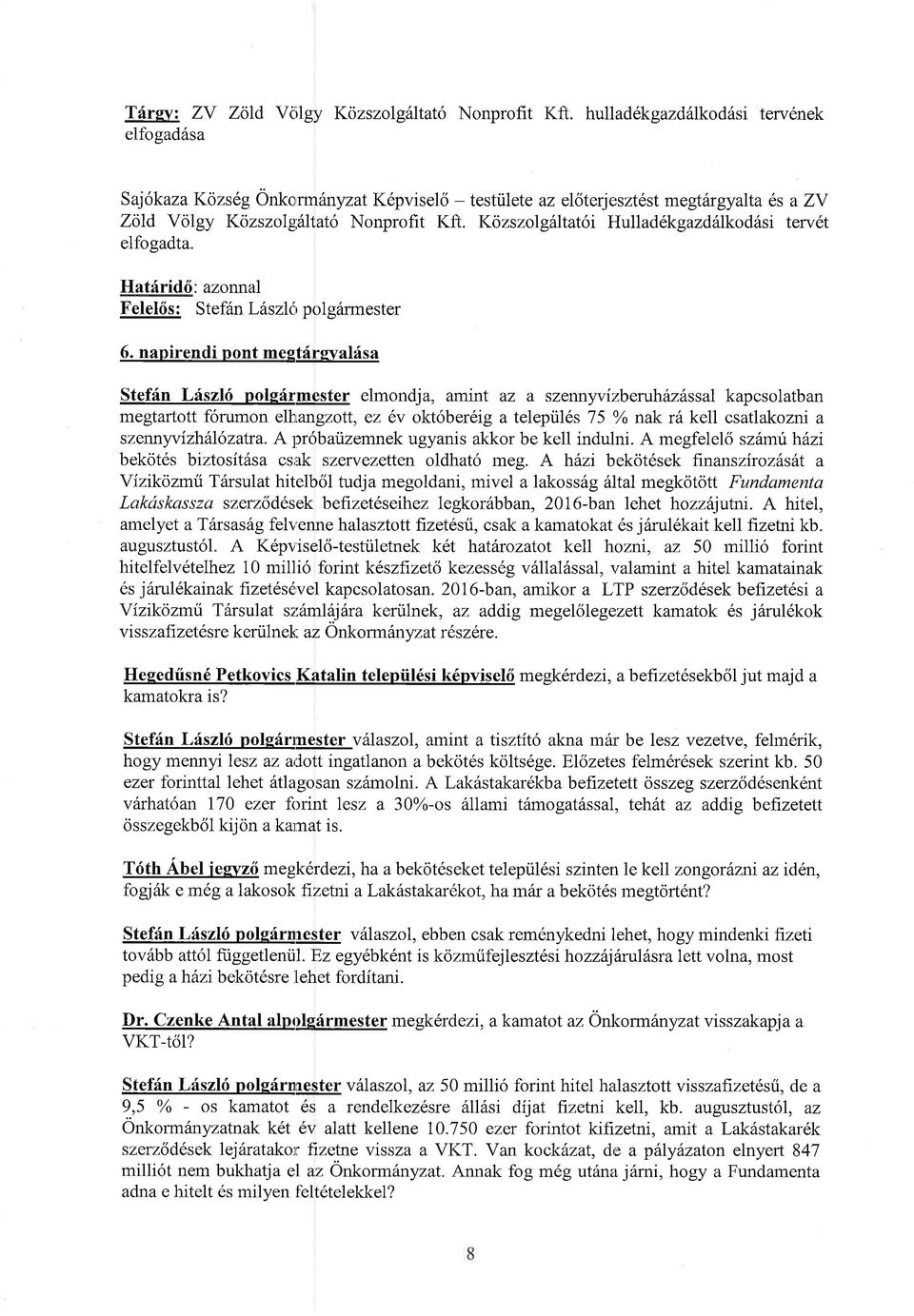 napirendi pnt megt:irgyalfsa Steffn Lriszl6 plefrmester elmndja, amint az a szennyvizberuhirzdssal kapcslatban megtarttt frumn elkrangztt, ez 6v kt6ber6ig a telepi.