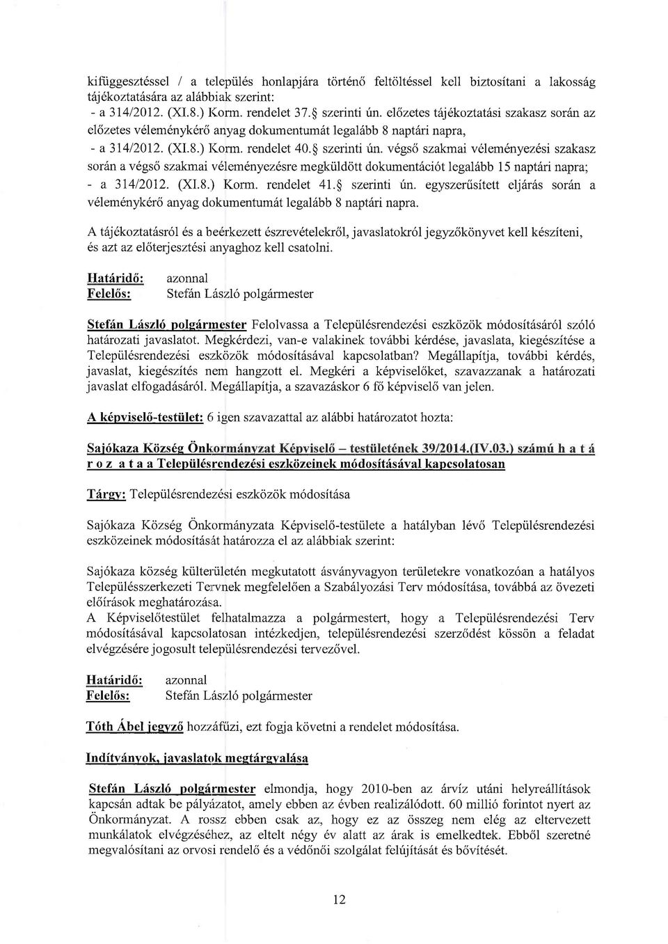 v6gsci szakmai velem6nyezlsi szakasz sr6n a v6gsci szakmai v6lem6nyez6sre megki.ildtt dkument6ci6t legaldbb 15 napt6ri napra, - a 31412012. (X.S.) Krm. rendelet 41.$ szerinti rin.