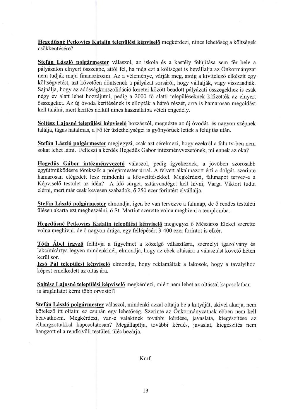 finanszirzni. Az a velenenye, vfirjhk meg, amig akivitelezl elk6szit egy klts6gvetest, azt kvt:t6en dntsenek a pllydzat srs6r61, hgy v511alj6k, vagy visszaadj6k.