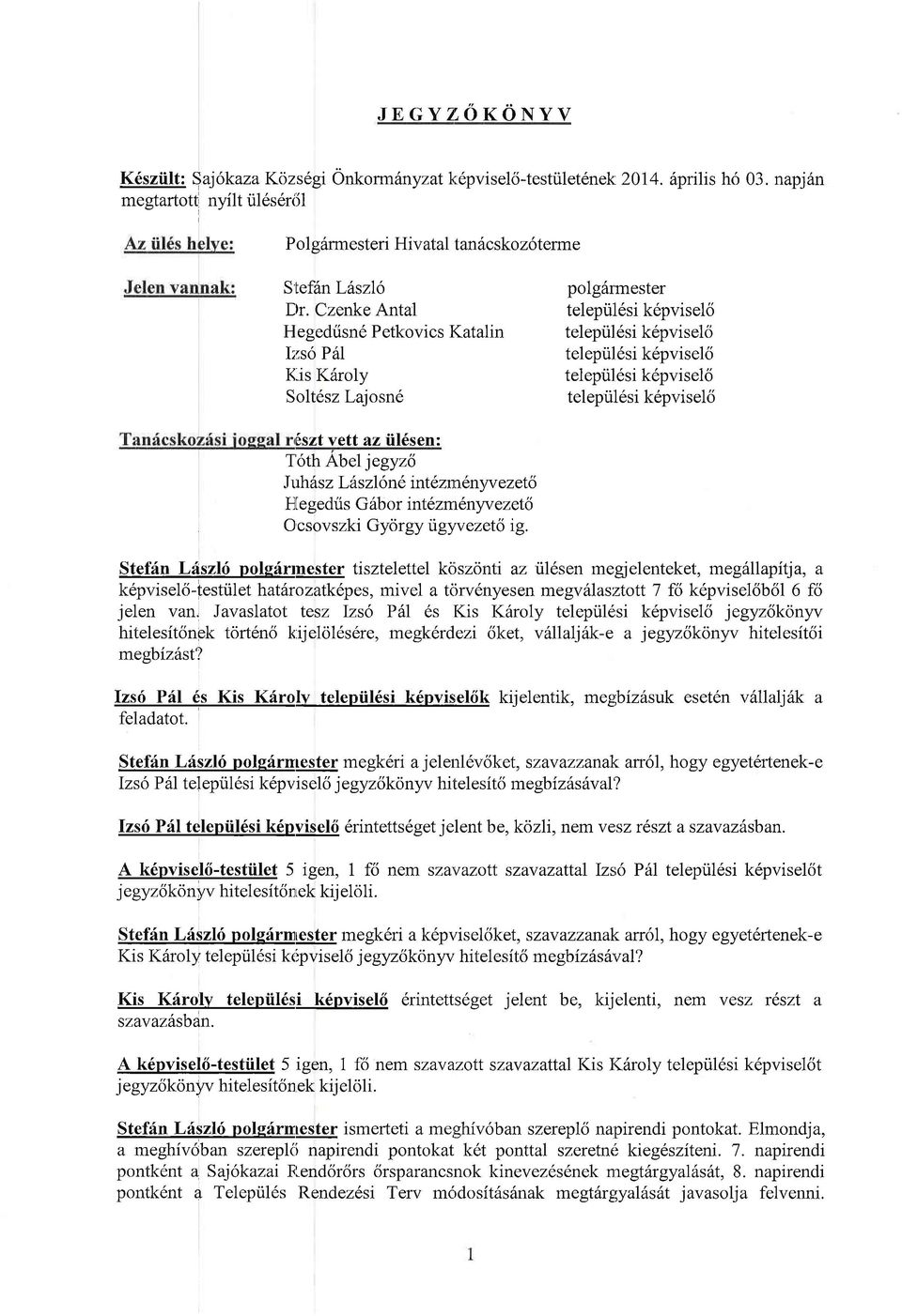 il 6si k6pviselci telepiil6si kepvisel6 6sztvett az iil6sen: T6th Abel jegyzs Juhfsz Lhszlne intdzmlnyv ezet Fllegedris G6br intezrnlnyv ezets Ocsvszki Gyrgy igyxezet rg.
