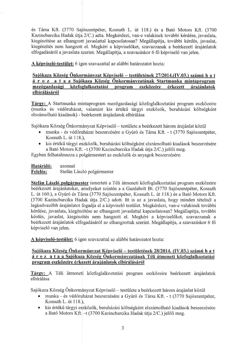 Megk6ri a k6pviselciket, szavazzanak a belrkezett firajhnlatk elfgad6s6r6l a javaslata szerint. Meg6llapitj a, a szavaz6skr 6 f6 kepvisekj van jelen.