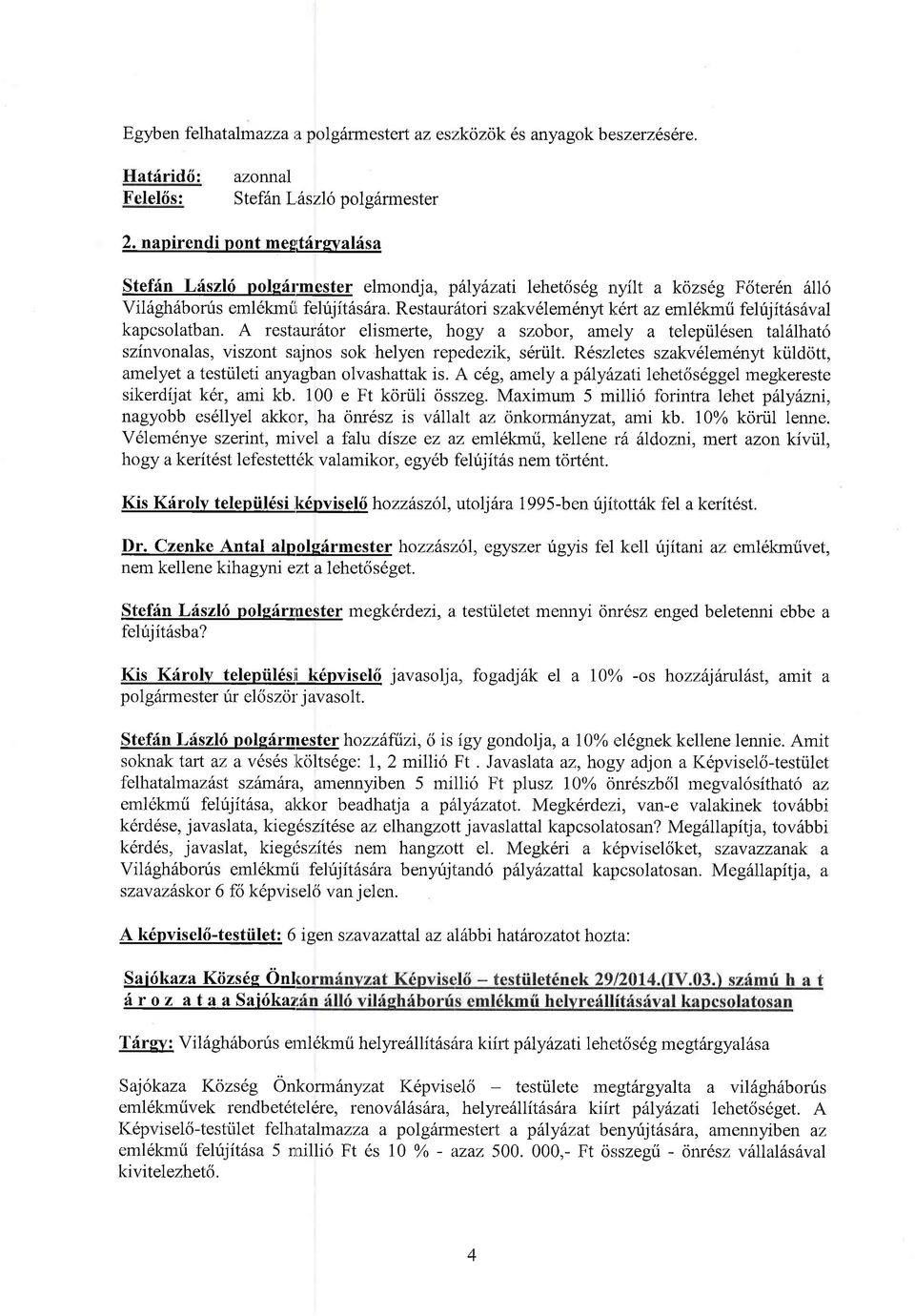 Restaur6tri szakv6lem6nl kerl az eml6kmri felfjitss6val kapcslatban. A restirur6tr elismerte, hgy a szbr, amely a telepiil6sen talflhat6 szinvnalas, visznt sajns sk helyen repedezik, s6riilt.