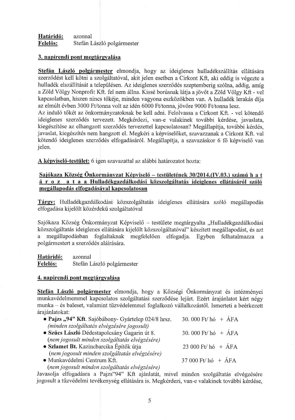 vlgezte a hu11ad6k elszilllitdstfi a telepiil6sen. Az ideiglenes szerzdes szeptemberig szlna, addig, amig a'zld Vlgy nprfitt Kft. fel nem 6l1na.