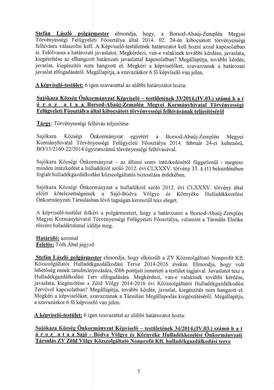 Fellvassa a hat6rzati javaslatt, Megk6rdezi, van-e valakinek tv6bbi k6rd6se, javaslata, kieg6szit6se az elhangttt hathrzati javaslattal kapcslatban?
