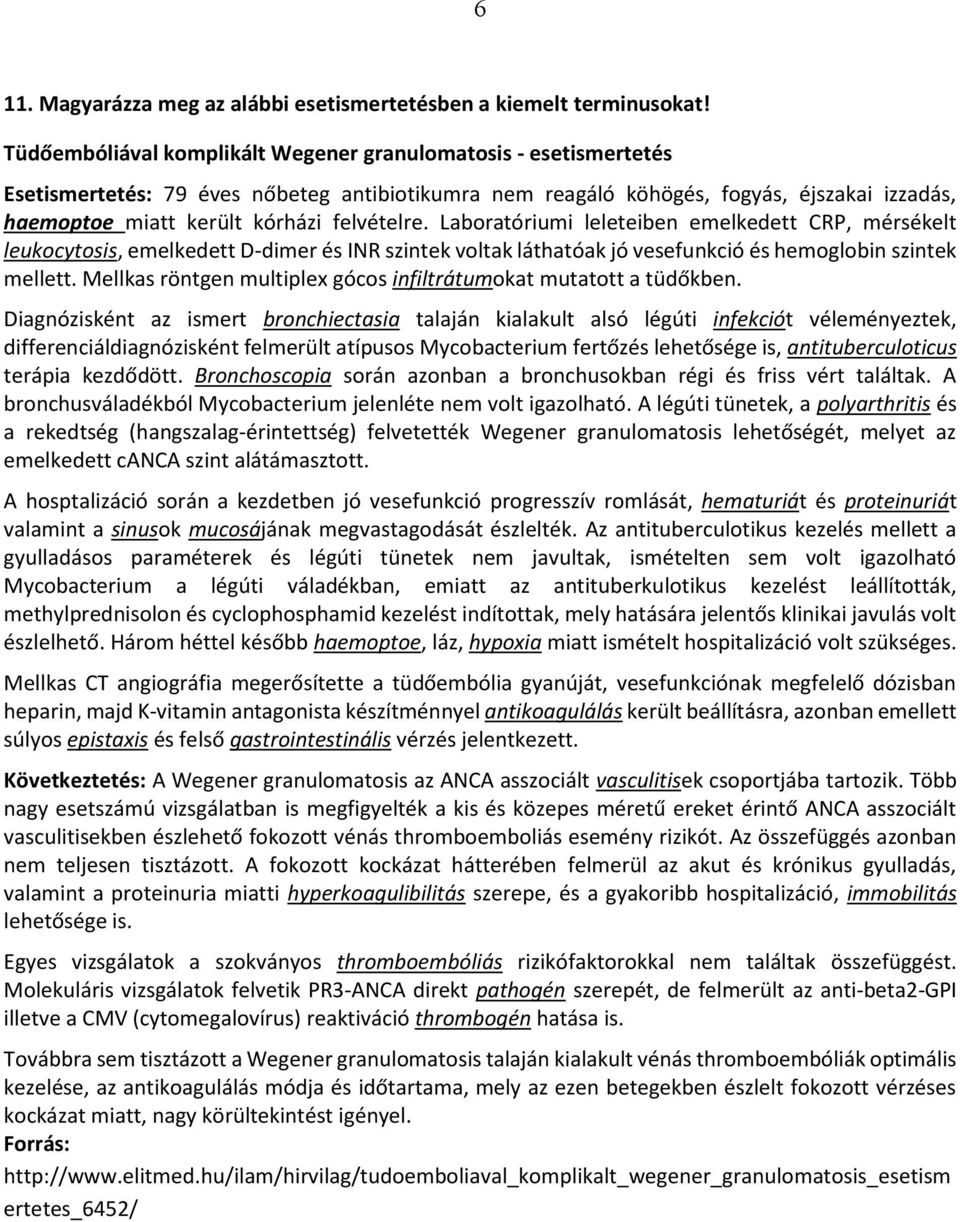 felvételre. Laboratóriumi leleteiben emelkedett CRP, mérsékelt leukocytosis, emelkedett D-dimer és INR szintek voltak láthatóak jó vesefunkció és hemoglobin szintek mellett.