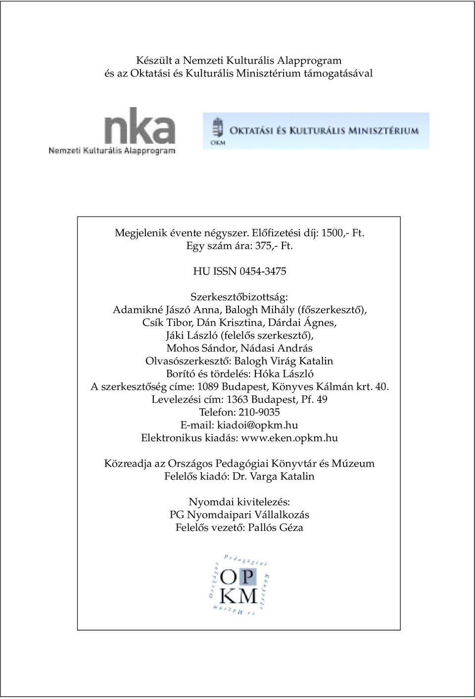 Olvasószerkesztõ: Balogh Virág Katalin Borító és tördelés: Hóka László A szerkesztõség címe: 1089 Budapest, Könyves Kálmán krt. 40. Levelezési cím: 1363 Budapest, Pf.