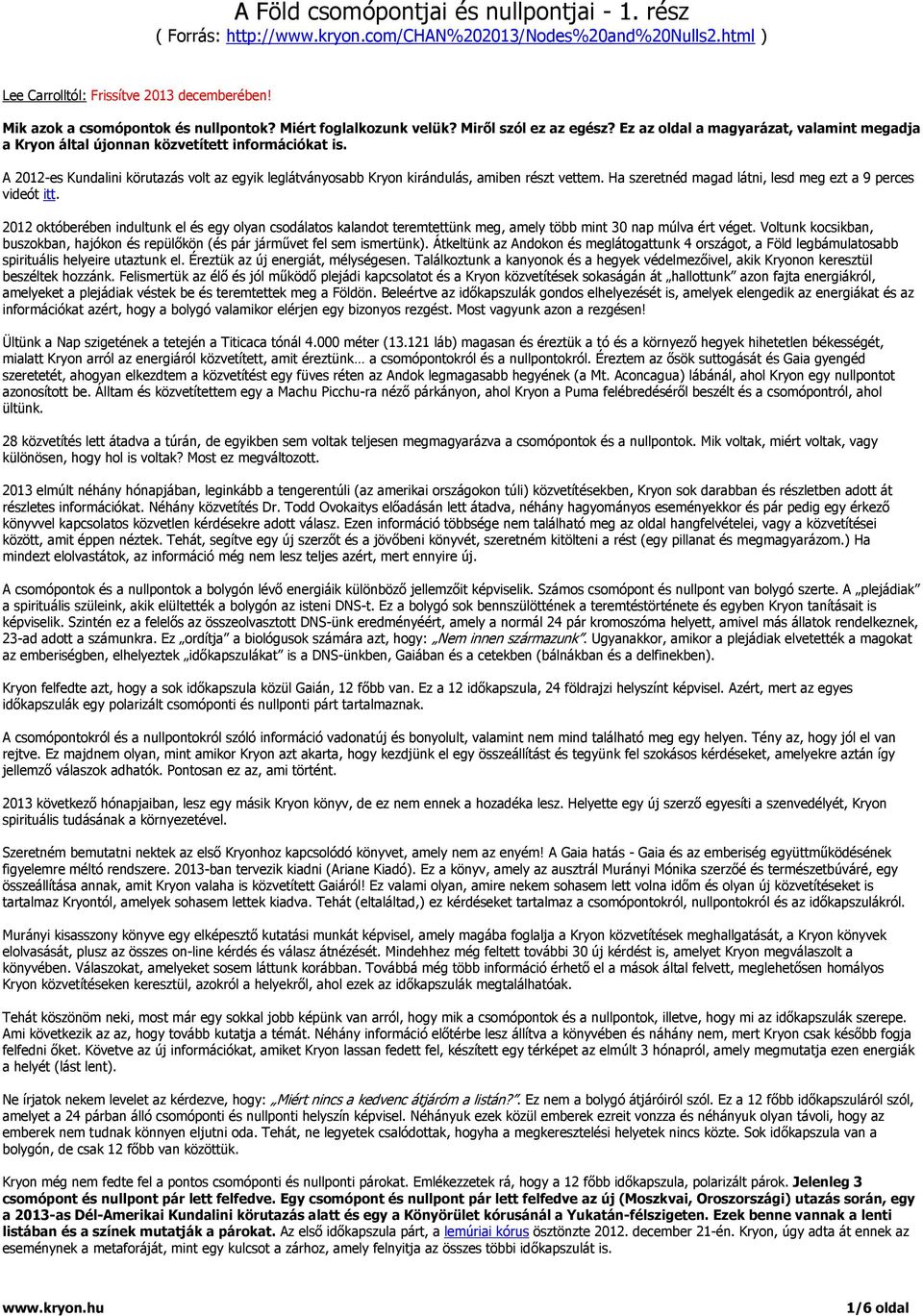 A 2012-es Kundalini körutazás volt az egyik leglátványosabb Kryon kirándulás, amiben részt vettem. Ha szeretnéd magad látni, lesd meg ezt a 9 perces videót itt.