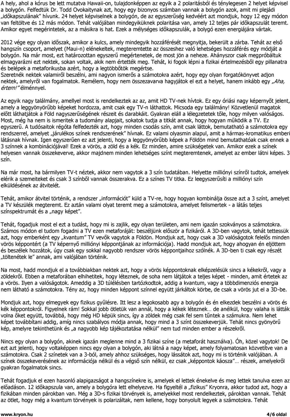 24 helyet képviselnek a bolygón, de az egyszerűség kedvéért azt mondjuk, hogy 12 egy módon van feltöltve és 12 más módon.