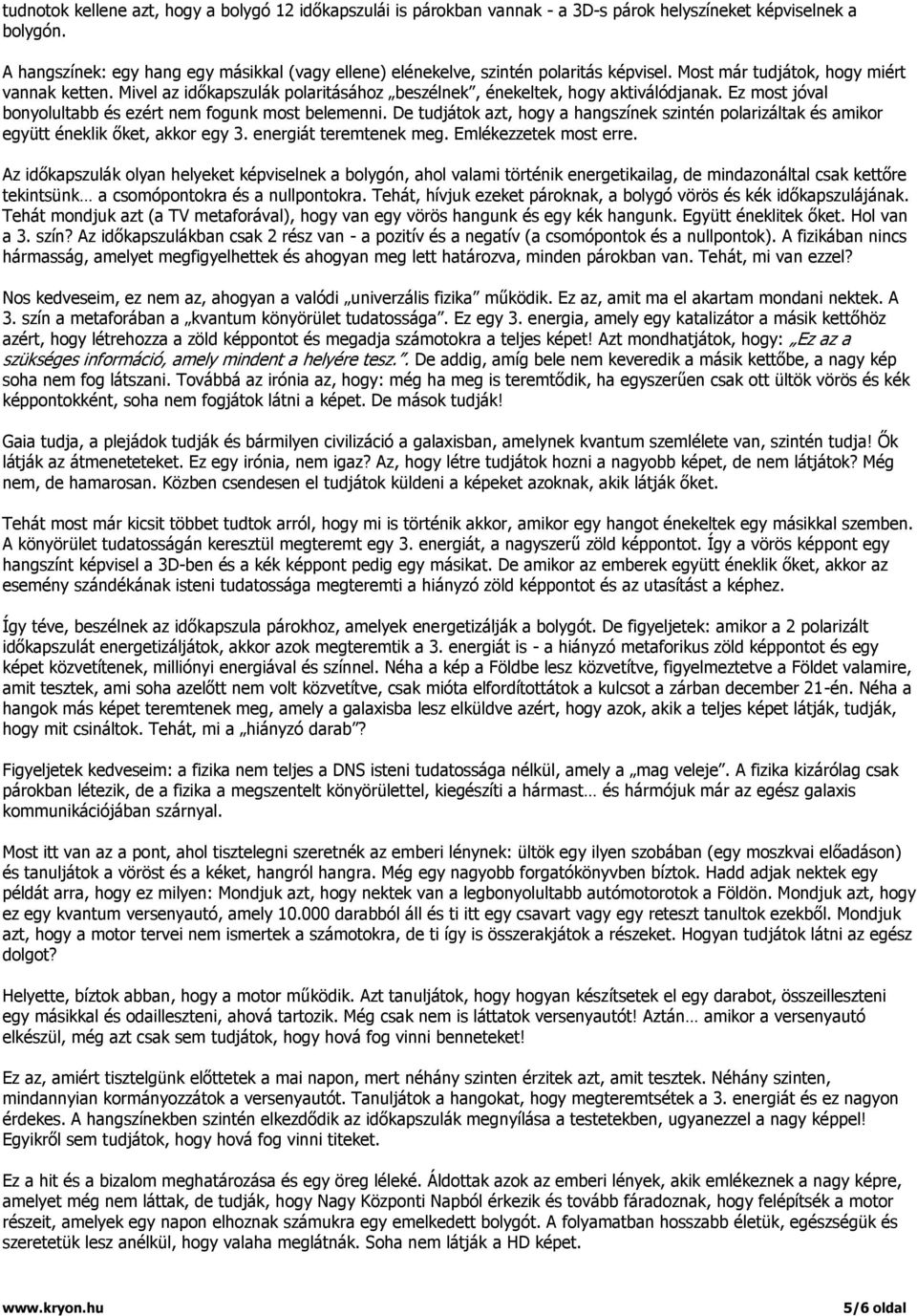 Mivel az időkapszulák polaritásához beszélnek, énekeltek, hogy aktiválódjanak. Ez most jóval bonyolultabb és ezért nem fogunk most belemenni.