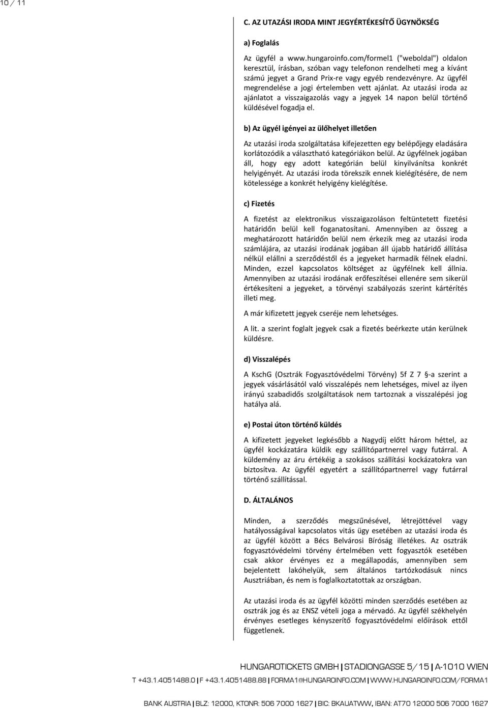 Az ügyfél megrendelése a jogi értelemben vett ajánlat. Az utazási iroda az ajánlatot a visszaigazolás vagy a jegyek 14 napon belül történő küldésével fogadja el.