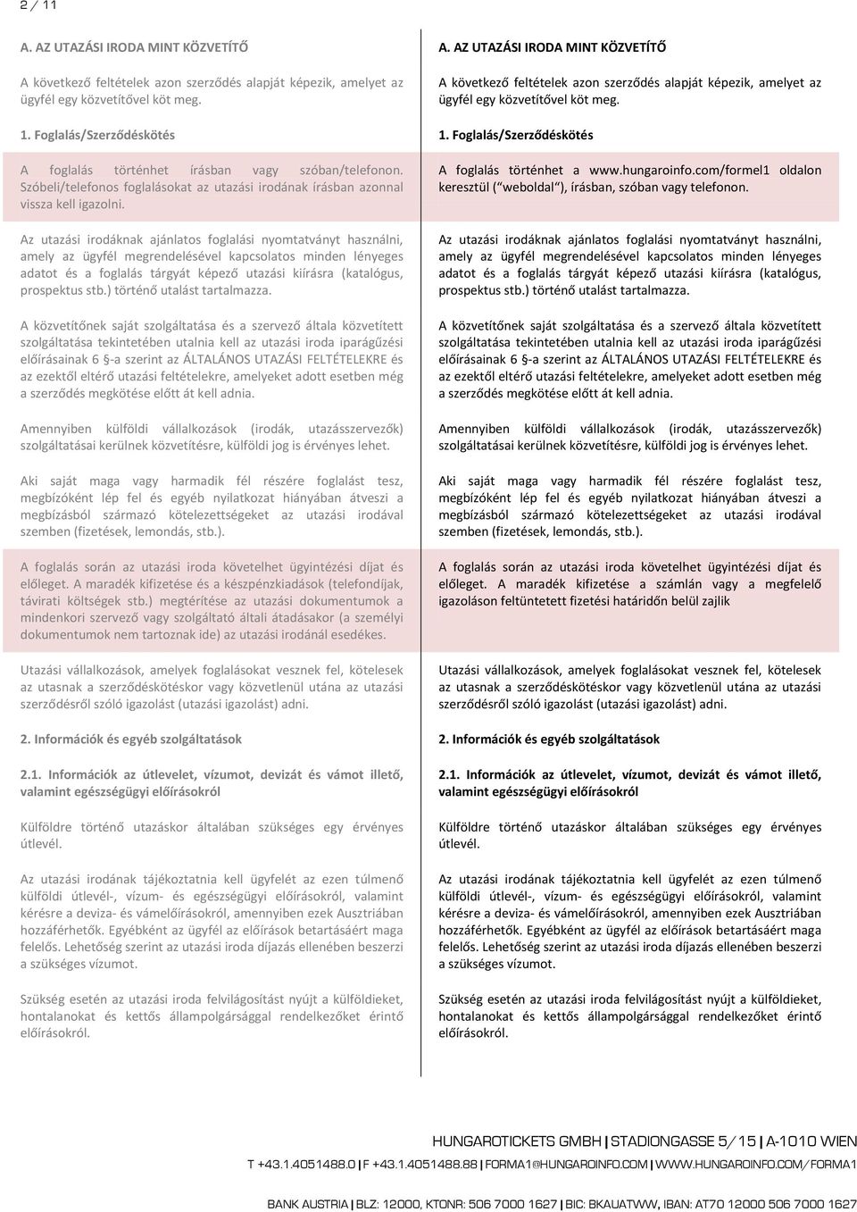 Foglalás/Szerződéskötés A foglalás történhet írásban vagy szóban/telefonon. Szóbeli/telefonos foglalásokat az utazási irodának írásban azonnal vissza kell igazolni.