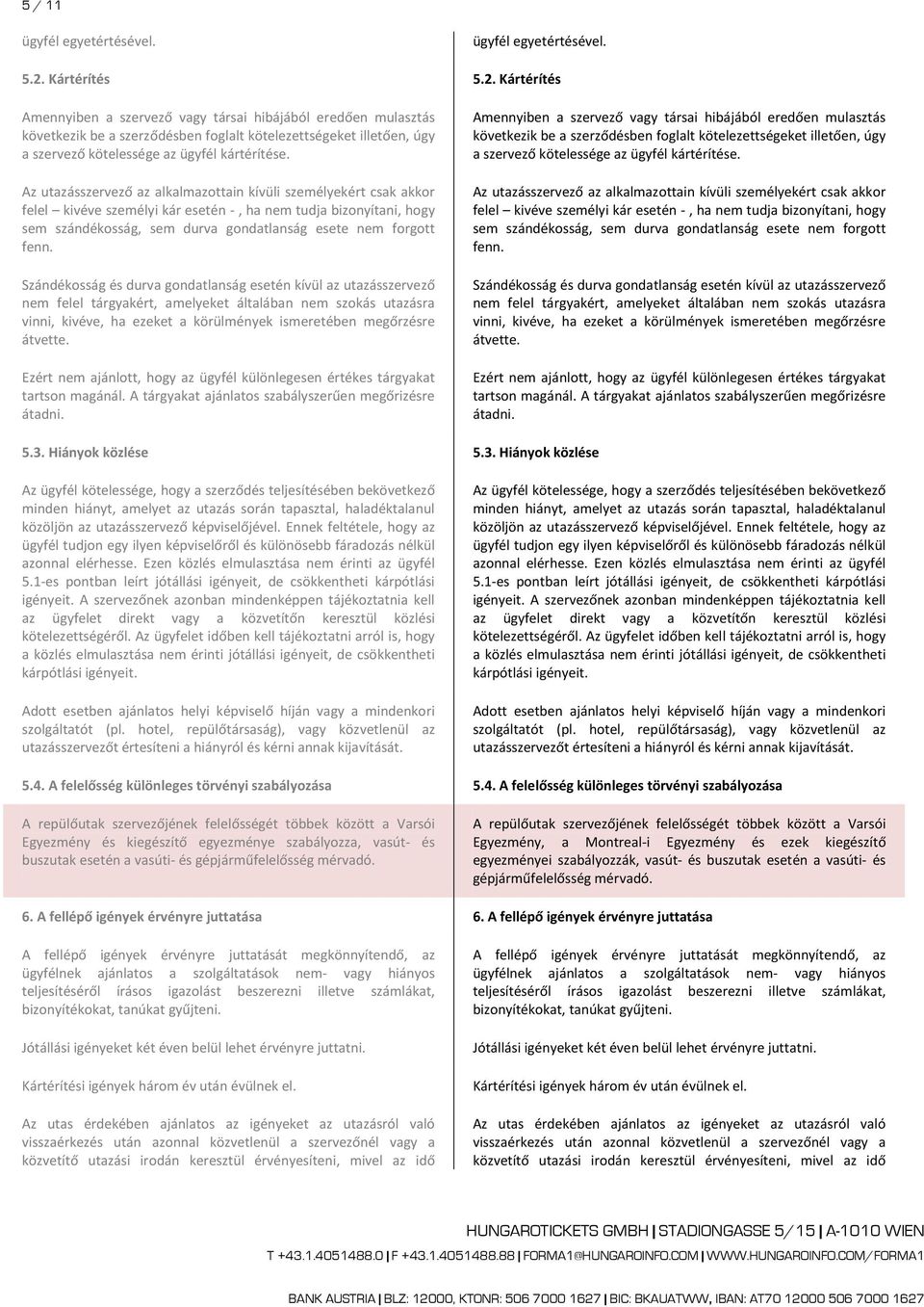 Kártérítés Amennyiben a szervező vagy társai hibájából eredően mulasztás következik be a szerződésben foglalt kötelezettségeket illetően, úgy a szervező kötelessége az ügyfél kártérítése.