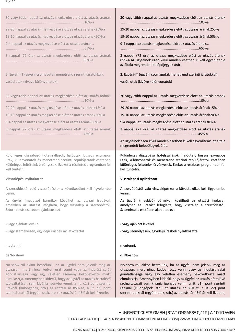 .. 65%-a 3 nappal (72 óra) az utazás megkezdése előtt az utazás árának... 85%-a. 2.