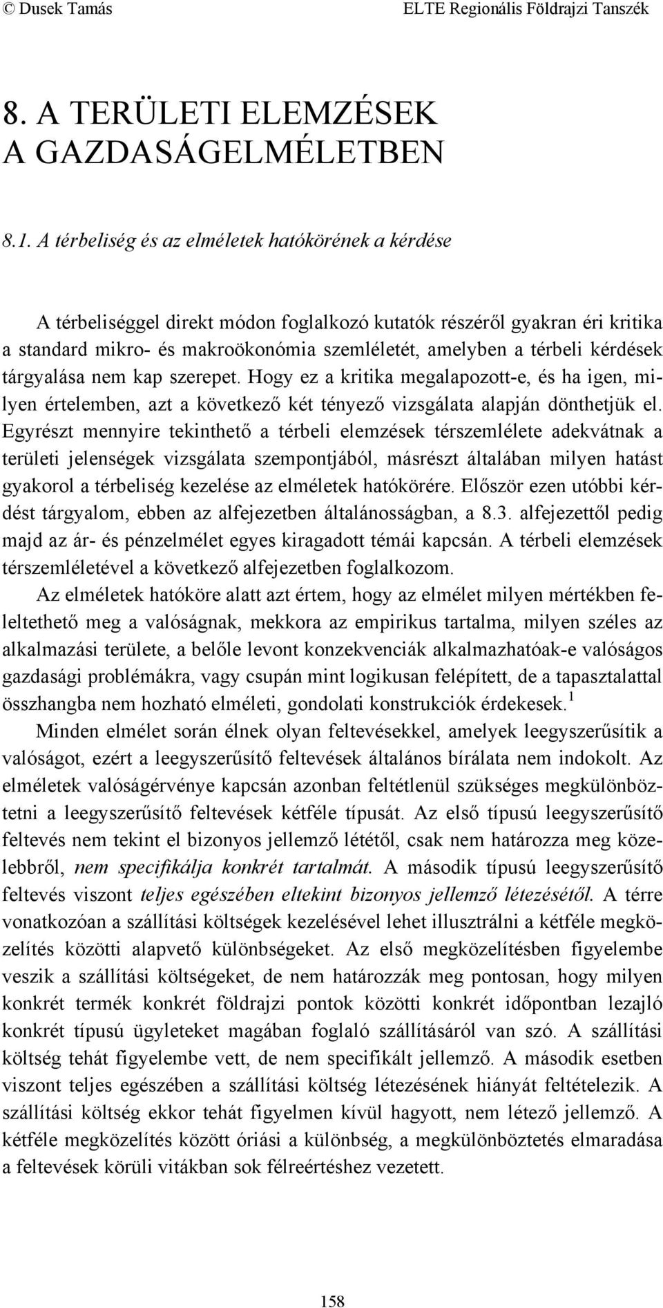 kérdések tárgyalása nem kap szerepet. Hogy ez a kritika megalapozott-e, és ha igen, milyen értelemben, azt a következő két tényező vizsgálata alapján dönthetjük el.