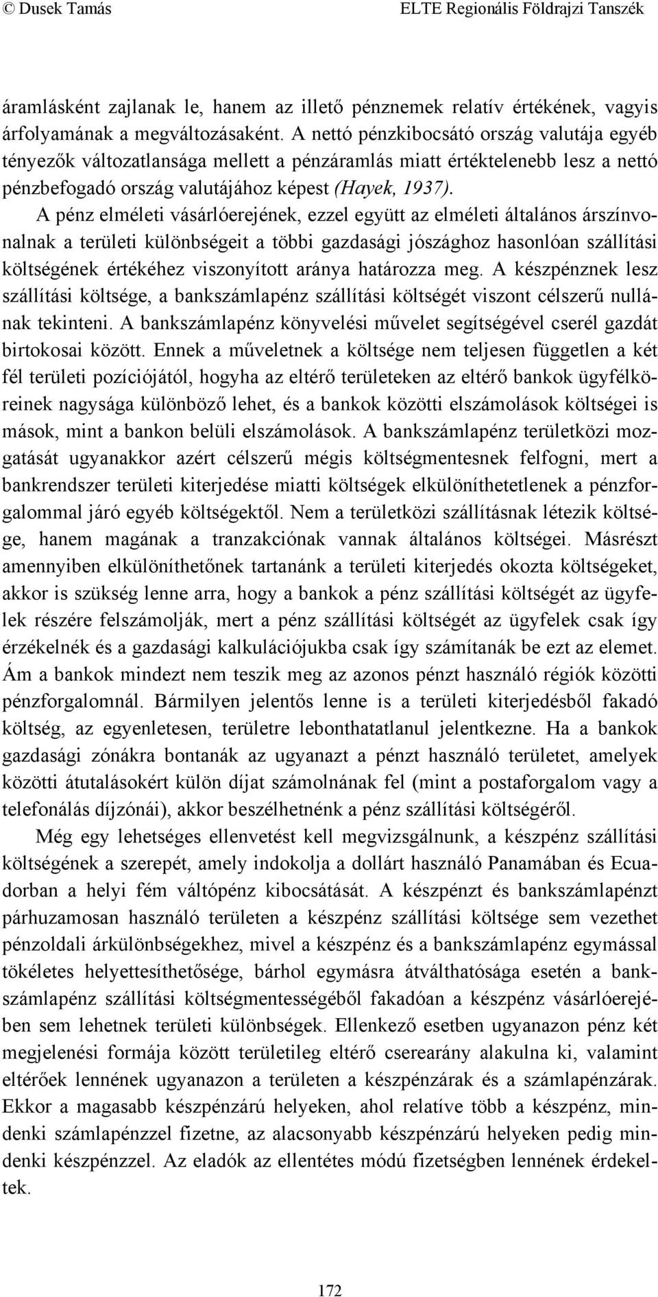 A pénz elméleti vásárlóerejének, ezzel együtt az elméleti általános árszínvonalnak a területi különbségeit a többi gazdasági jószághoz hasonlóan szállítási költségének értékéhez viszonyított aránya