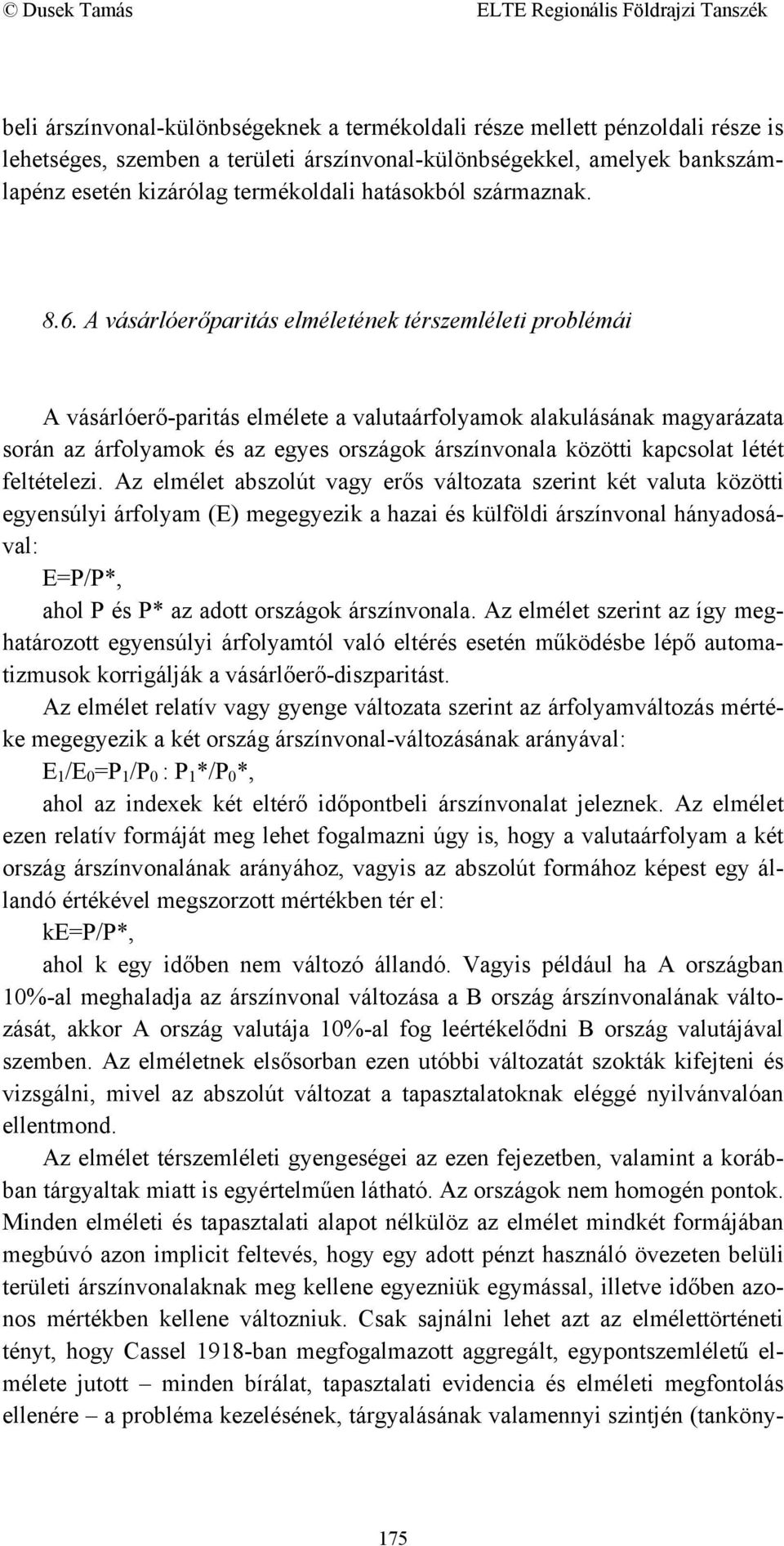 A vásárlóerőparitás elméletének térszemléleti problémái A vásárlóerő-paritás elmélete a valutaárfolyamok alakulásának magyarázata során az árfolyamok és az egyes országok árszínvonala közötti