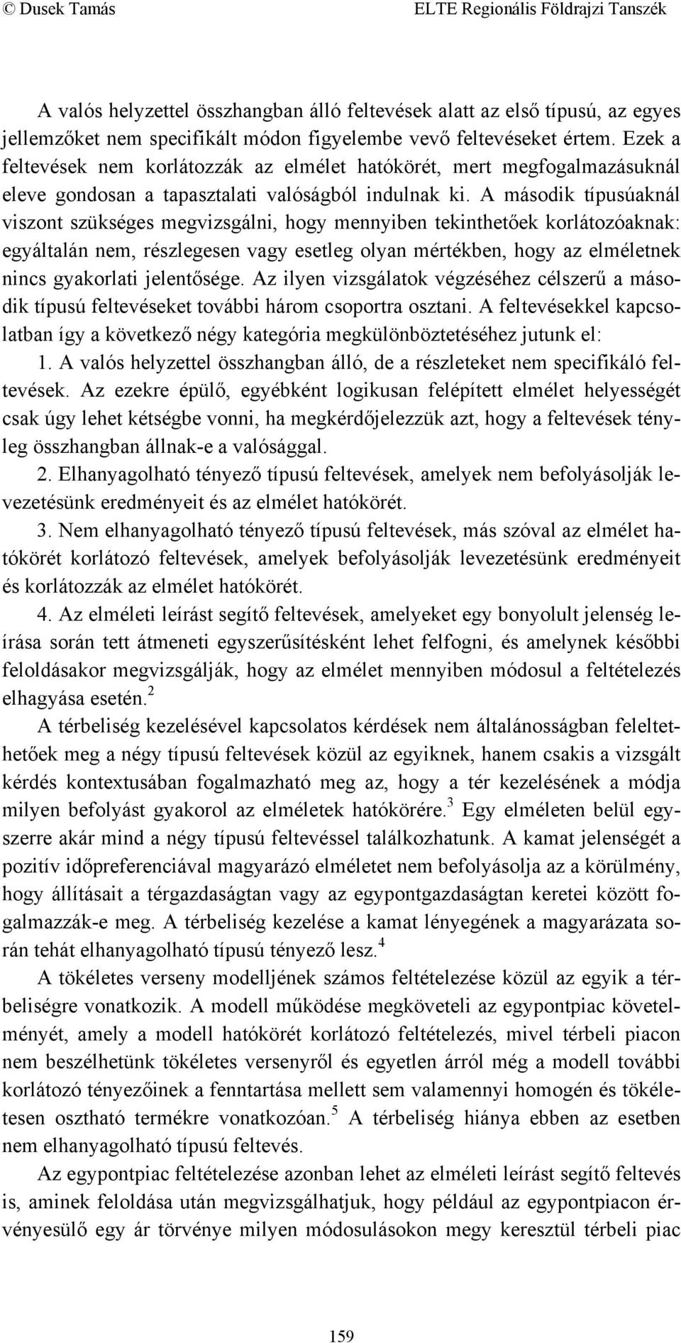A második típusúaknál viszont szükséges megvizsgálni, hogy mennyiben tekinthetőek korlátozóaknak: egyáltalán nem, részlegesen vagy esetleg olyan mértékben, hogy az elméletnek nincs gyakorlati