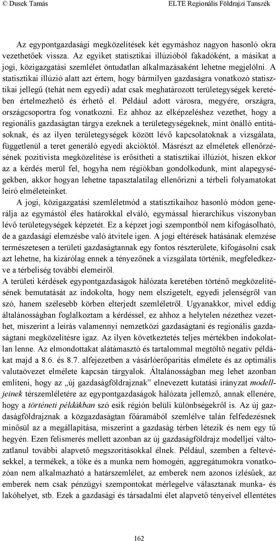 A statisztikai illúzió alatt azt értem, hogy bármilyen gazdaságra vonatkozó statisztikai jellegű (tehát nem egyedi) adat csak meghatározott területegységek keretében értelmezhető és érhető el.