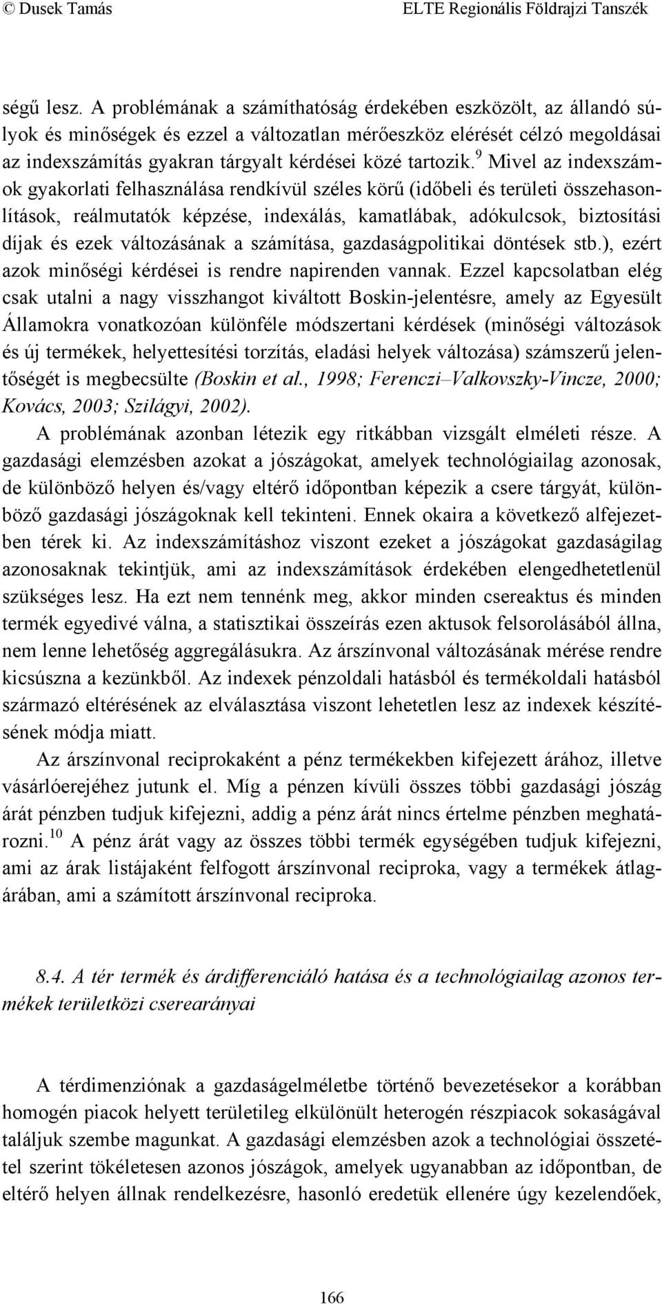 9 Mivel az indexszámok gyakorlati felhasználása rendkívül széles körű (időbeli és területi összehasonlítások, reálmutatók képzése, indexálás, kamatlábak, adókulcsok, biztosítási díjak és ezek