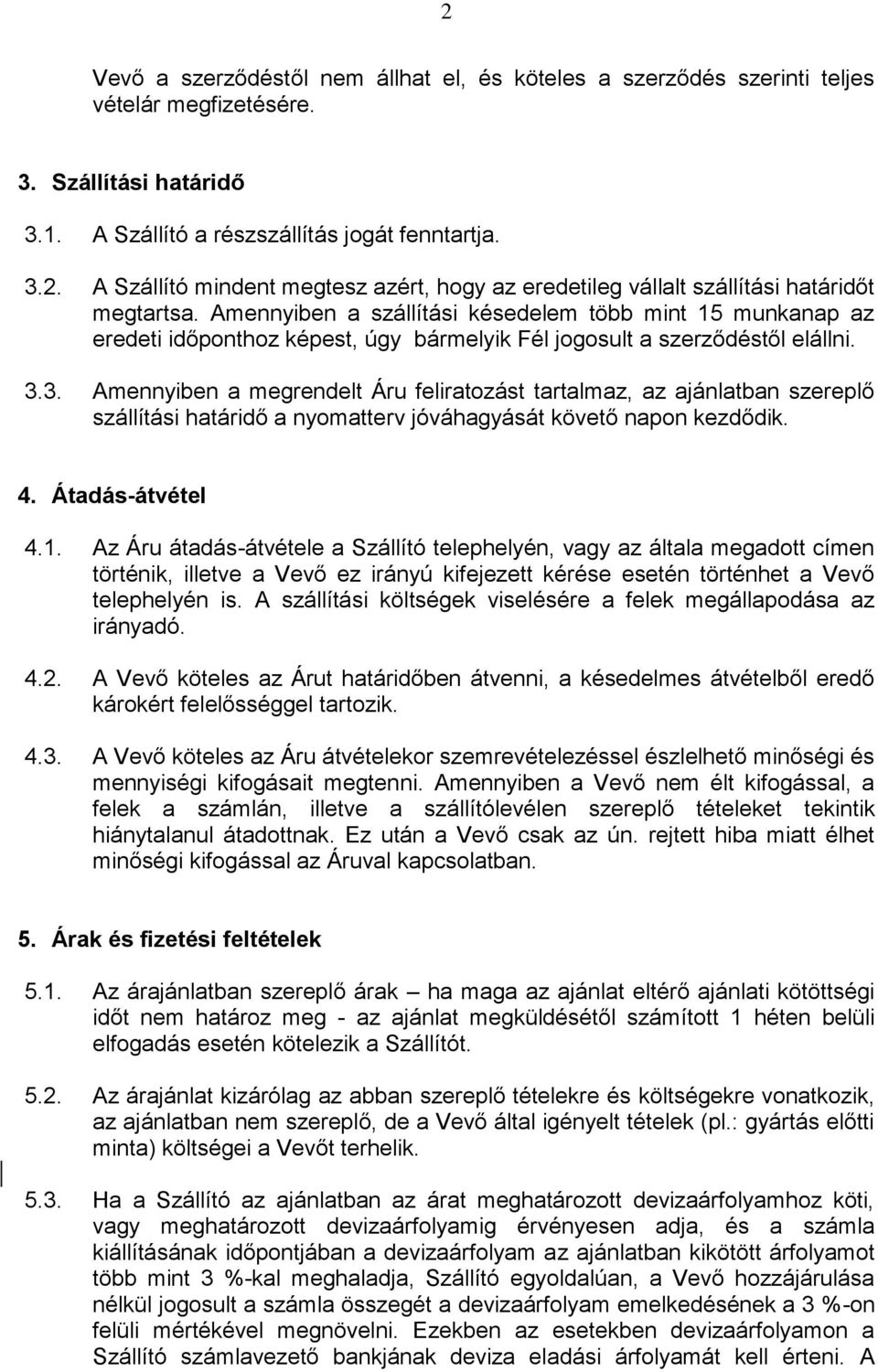 3. Amennyiben a megrendelt Áru feliratozást tartalmaz, az ajánlatban szereplő szállítási határidő a nyomatterv jóváhagyását követő napon kezdődik. 4. Átadás-átvétel 4.1.