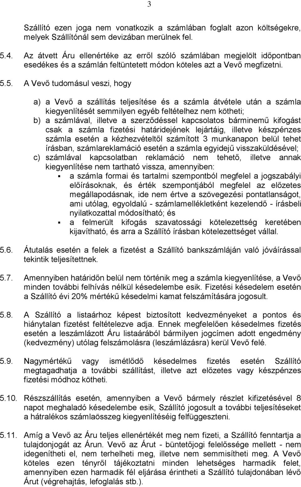 5. A Vevő tudomásul veszi, hogy a) a Vevő a szállítás teljesítése és a számla átvétele után a számla kiegyenlítését semmilyen egyéb feltételhez nem kötheti; b) a számlával, illetve a szerződéssel