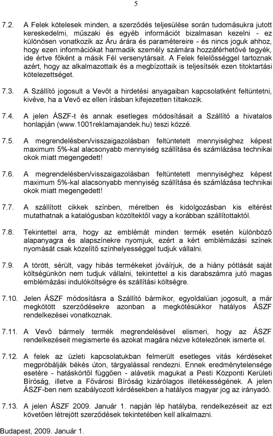 nincs joguk ahhoz, hogy ezen információkat harmadik személy számára hozzáférhetővé tegyék, ide értve főként a másik Fél versenytársait.