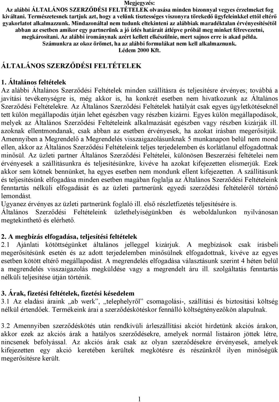 Mindazonáltal nem tudunk eltekinteni az alábbiak maradéktalan érvényesítésétől abban az esetben amikor egy partnerünk a jó ízlés határait átlépve próbál meg minket félrevezetni, megkárosítani.