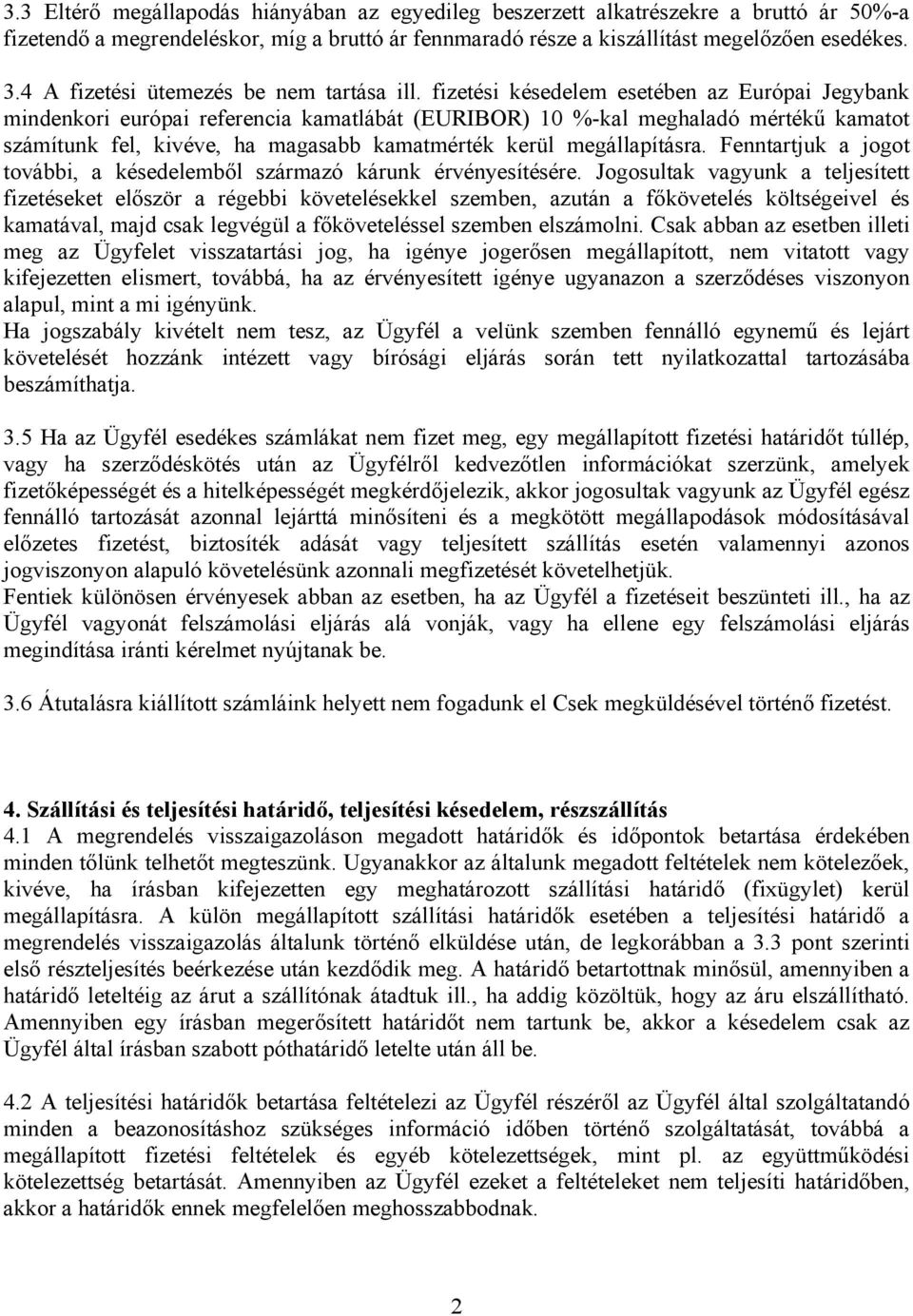 fizetési késedelem esetében az Európai Jegybank mindenkori európai referencia kamatlábát (EURIBOR) 10 %-kal meghaladó mértékű kamatot számítunk fel, kivéve, ha magasabb kamatmérték kerül