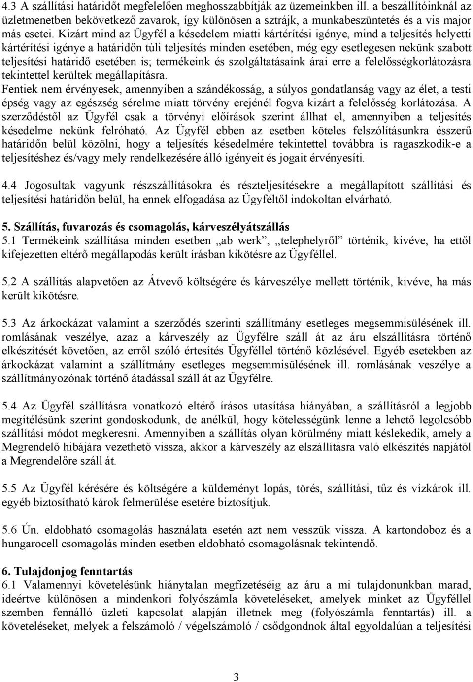 Kizárt mind az Ügyfél a késedelem miatti kártérítési igénye, mind a teljesítés helyetti kártérítési igénye a határidőn túli teljesítés minden esetében, még egy esetlegesen nekünk szabott teljesítési