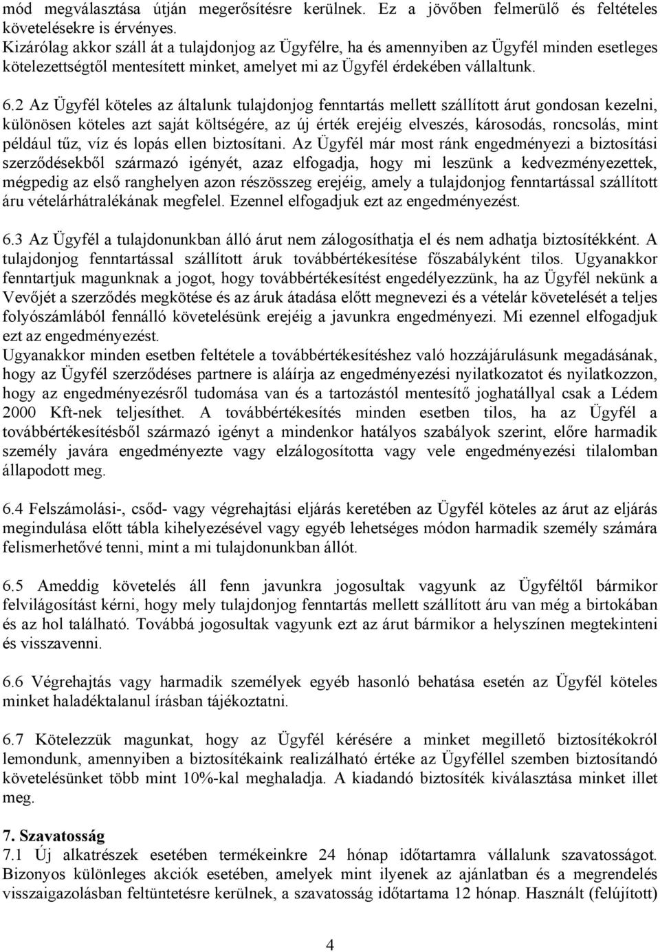 2 Az Ügyfél köteles az általunk tulajdonjog fenntartás mellett szállított árut gondosan kezelni, különösen köteles azt saját költségére, az új érték erejéig elveszés, károsodás, roncsolás, mint