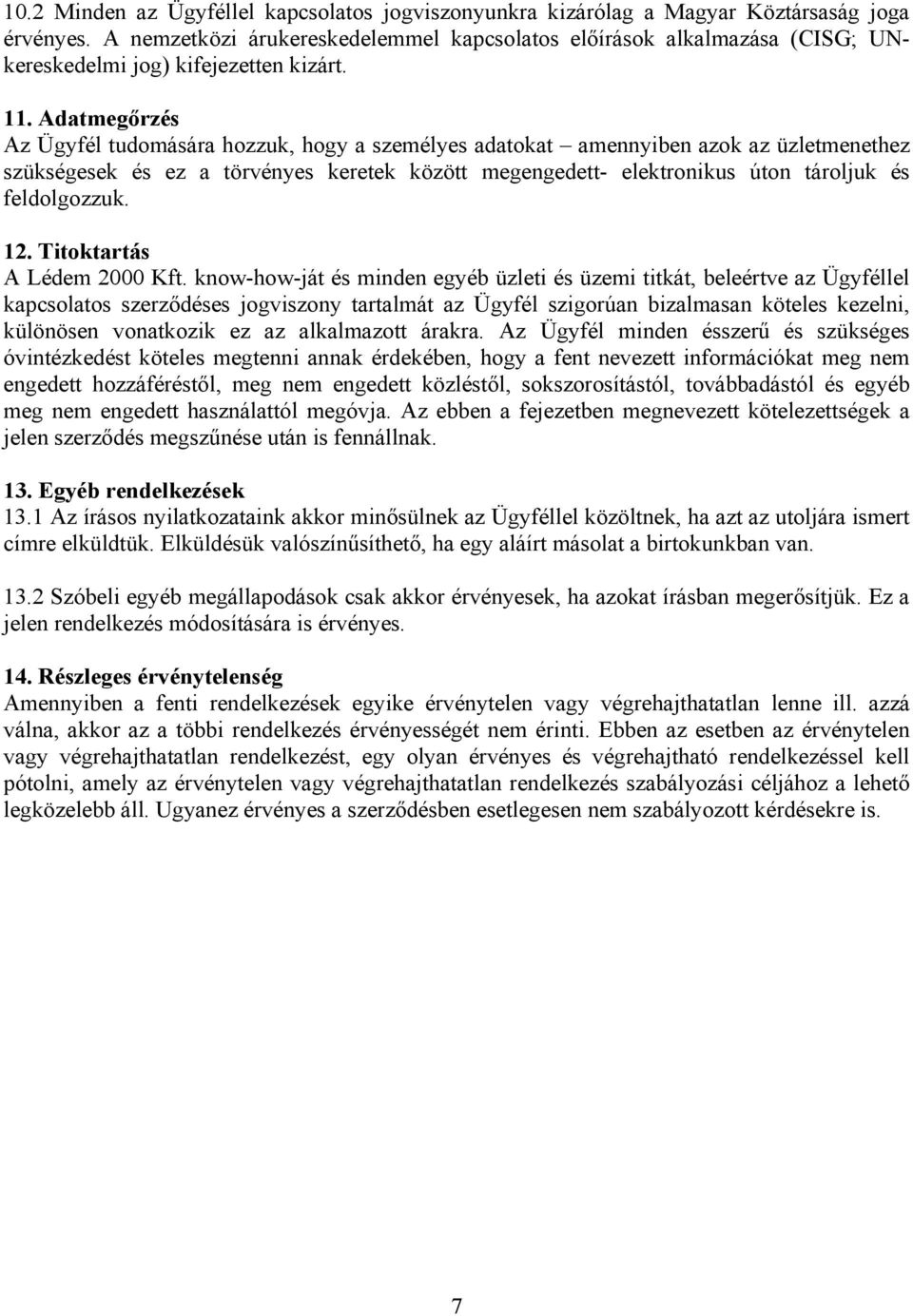 Adatmegőrzés Az Ügyfél tudomására hozzuk, hogy a személyes adatokat amennyiben azok az üzletmenethez szükségesek és ez a törvényes keretek között megengedett- elektronikus úton tároljuk és