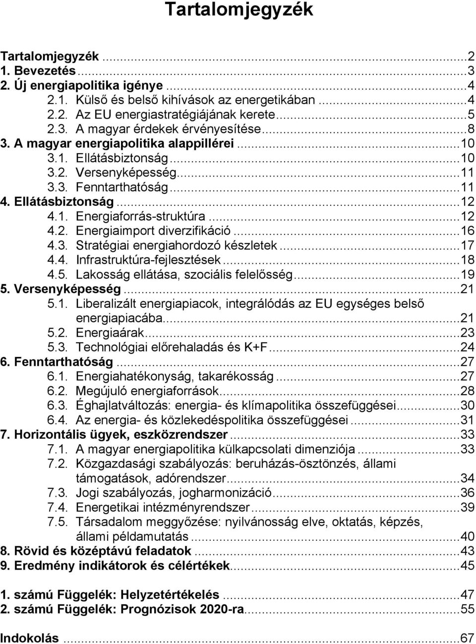 ..16 4.3. Stratégiai energiahordozó készletek...17 4.4. Infrastruktúra-fejlesztések...18 4.5. Lakosság ellátása, szociális felelősség...19 5. Versenyképesség...21 5.1. Liberalizált energiapiacok, integrálódás az EU egységes belső energiapiacába.