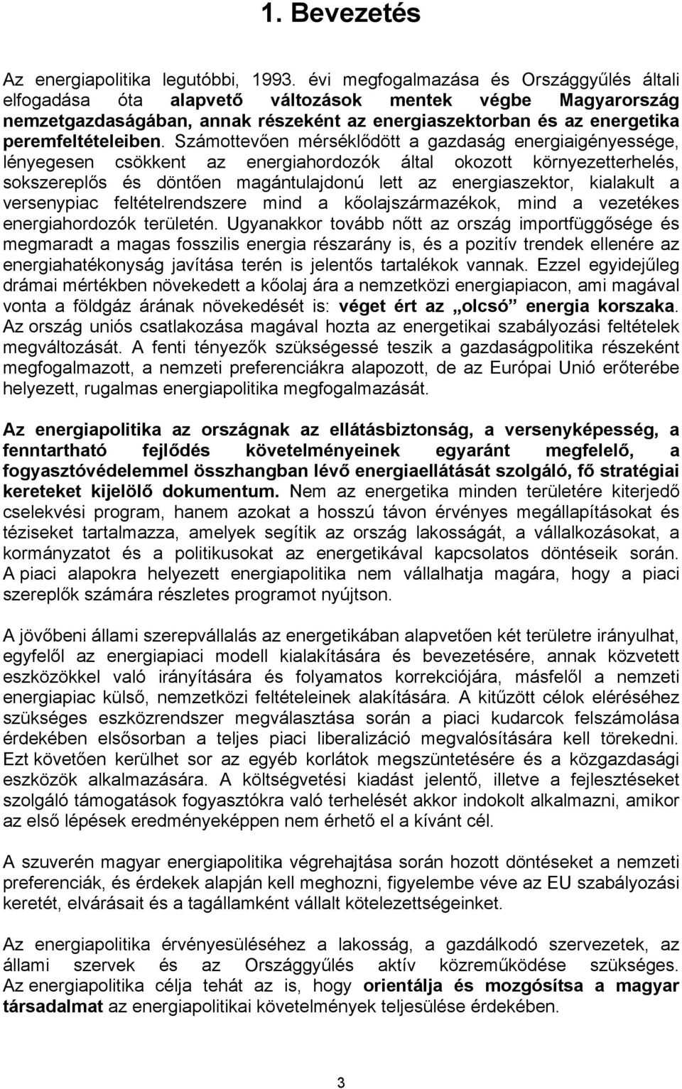 Számottevően mérséklődött a gazdaság energiaigényessége, lényegesen csökkent az energiahordozók által okozott környezetterhelés, sokszereplős és döntően magántulajdonú lett az energiaszektor,