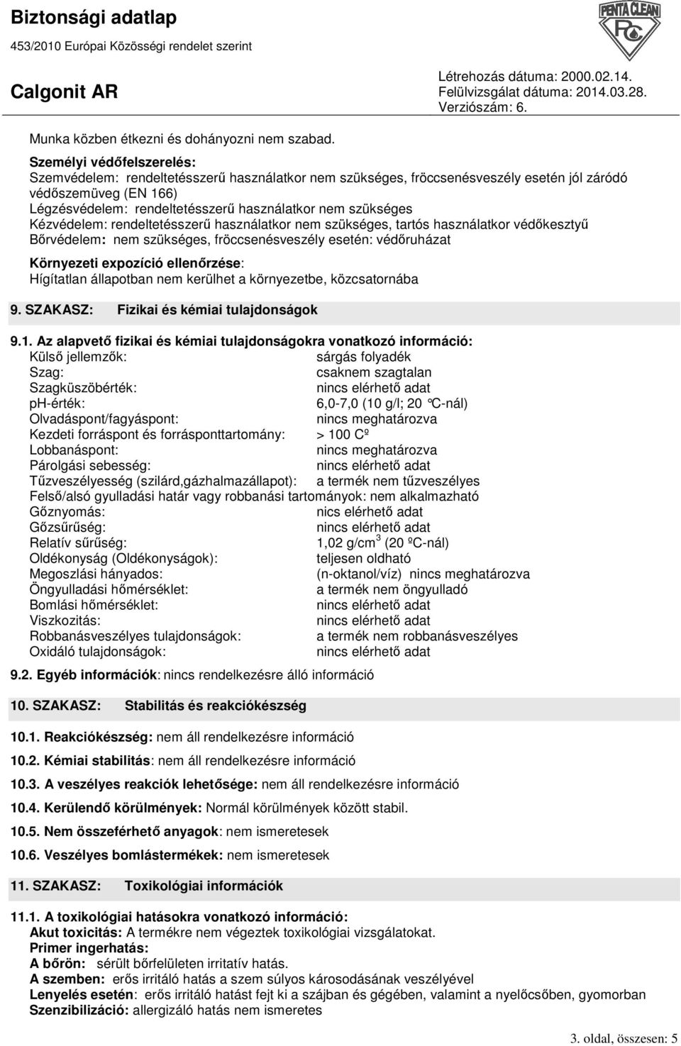 szükséges Kézvédelem: rendeltetésszerő használatkor nem szükséges, tartós használatkor védıkesztyő Bırvédelem: nem szükséges, fröccsenésveszély esetén: védıruházat Környezeti expozíció ellenırzése: