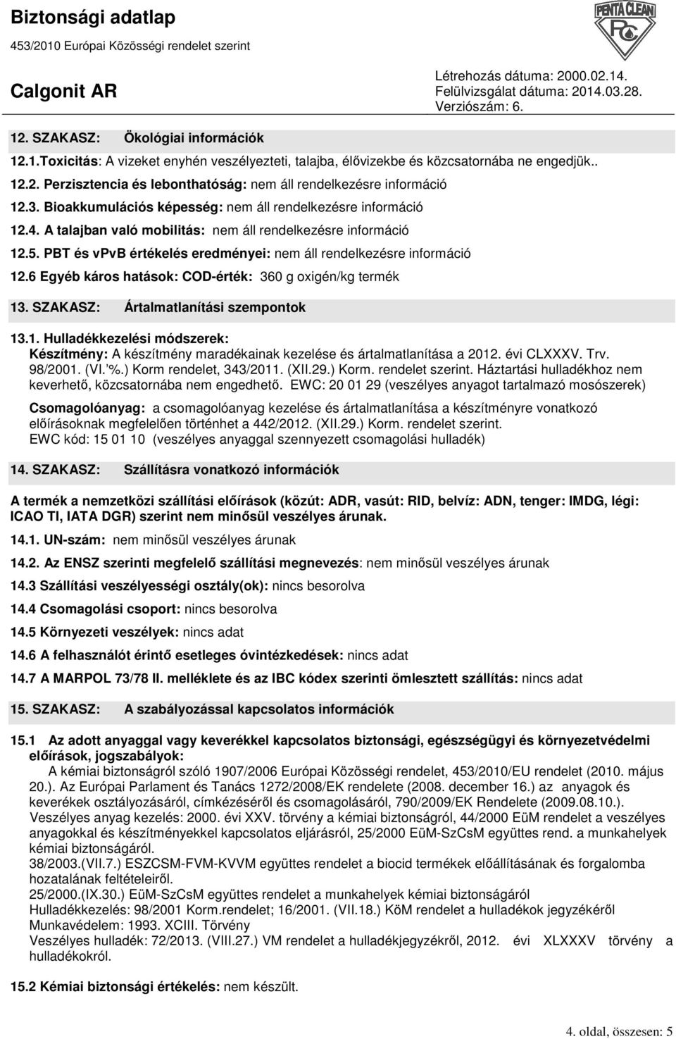 PBT és vpvb értékelés eredményei: nem áll rendelkezésre információ 12.6 Egyéb káros hatások: COD-érték: 360 g oxigén/kg termék 13. SZAKASZ: Ártalmatlanítási szempontok 13.1. Hulladékkezelési módszerek: Készítmény: A készítmény maradékainak kezelése és ártalmatlanítása a 2012.