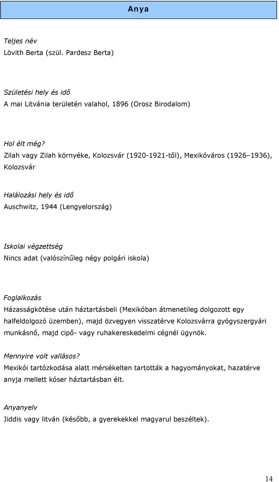 iskola) Foglalkozás Házasságkötése után háztartásbeli (Mexikóban átmenetileg dolgozott egy halfeldolgozó üzemben), majd özvegyen visszatérve Kolozsvárra gyógyszergyári munkásnő, majd cipő-