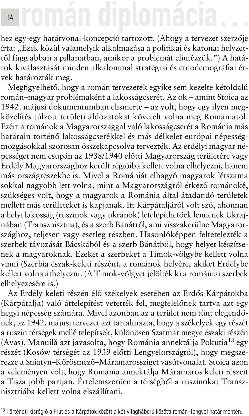 ) A határok kiválasztását minden alkalommal stratégiai és etnodemográfiai érvek határozták meg.