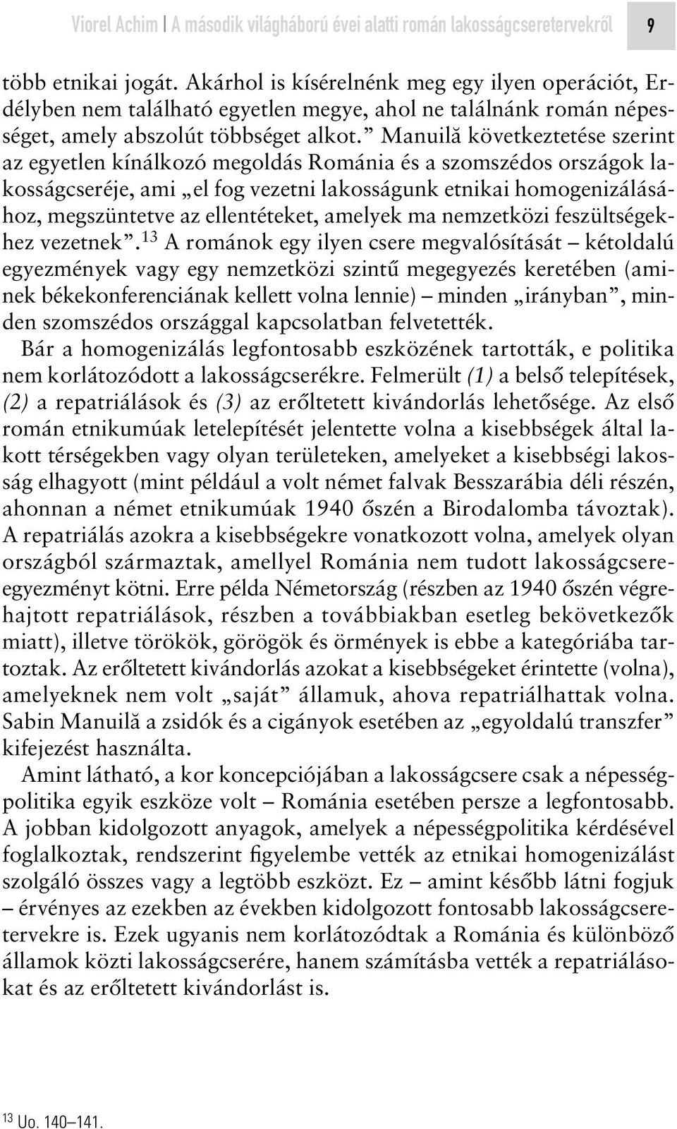 Manuilá következtetése szerint az egyetlen kínálkozó megoldás Románia és a szomszédos országok lakosságcseréje, ami el fog vezetni lakosságunk etnikai homogenizálásához, megszüntetve az ellentéteket,