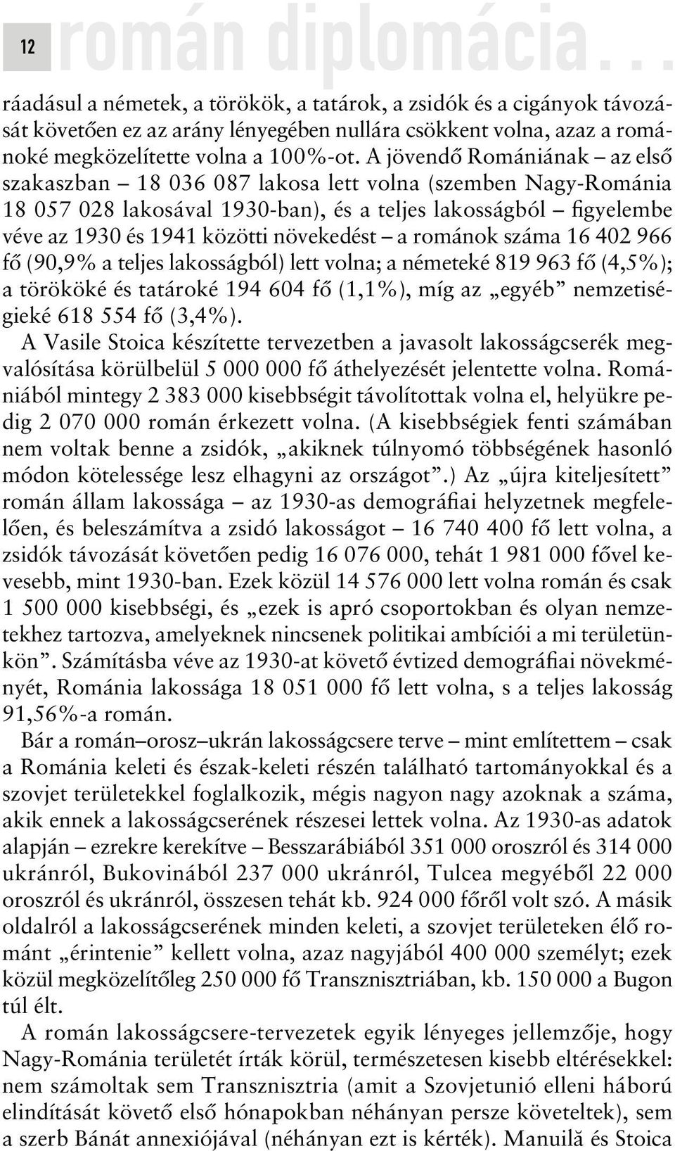 románok száma 16 402 966 fô (90,9% a teljes lakosságból) lett volna; a németeké 819 963 fô (4,5%); a törököké és tatároké 194 604 fô (1,1%), míg az egyéb nemzetiségieké 618 554 fô (3,4%).
