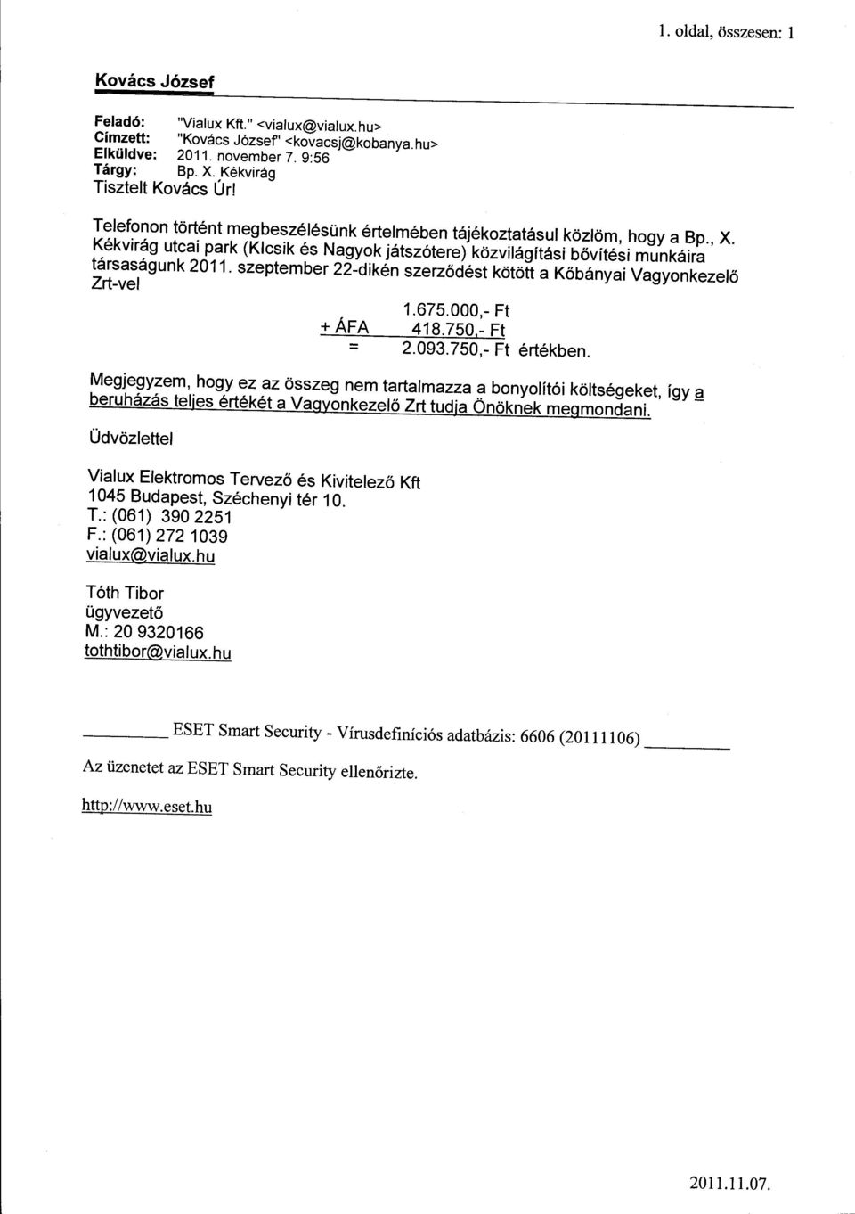 szeptember 22-dikén szerződést kötött a Kőbányai Vagyonkezelő Zrt-vel +ÁFA = 1.675.000,- Ft 418.750- Ft 2.093. 750,- Ft értékben.