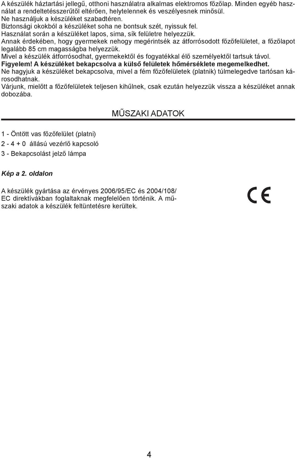 Minden egyéb használat a rendeltetésszerűtől electric eltérően, cooker helytelennek in the home. és veszélyesnek Any other use minősül.