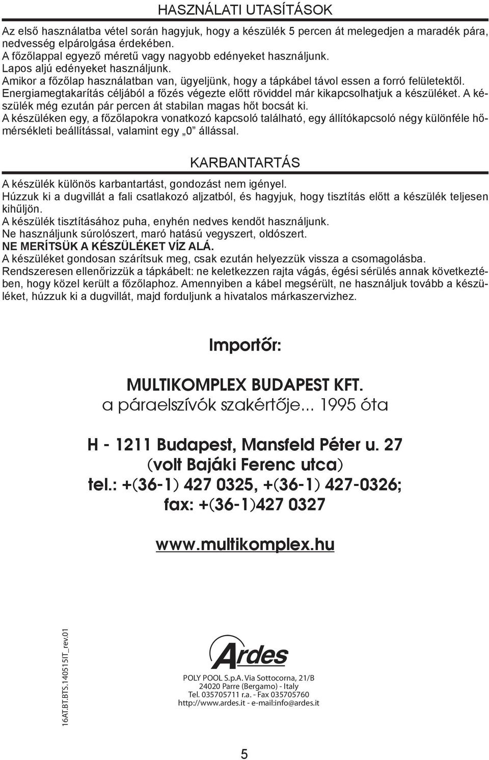 Energiamegtakarítás céljából a főzés végezte előtt röviddel már kikapcsolhatjuk a készüléket. A készülék még ezután pár percen át stabilan magas hőt bocsát ki.