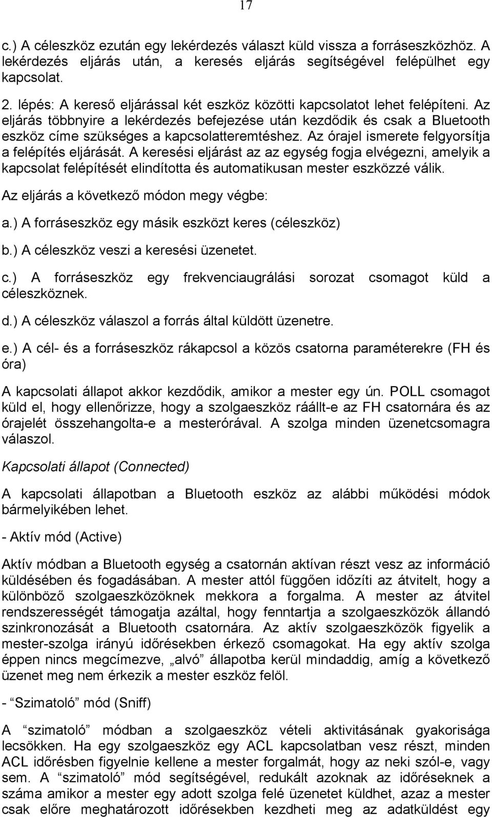 Az órajel ismerete felgyorsítja a felépítés eljárását. A keresési eljárást az az egység fogja elvégezni, amelyik a kapcsolat felépítését elindította és automatikusan mester eszközzé válik.