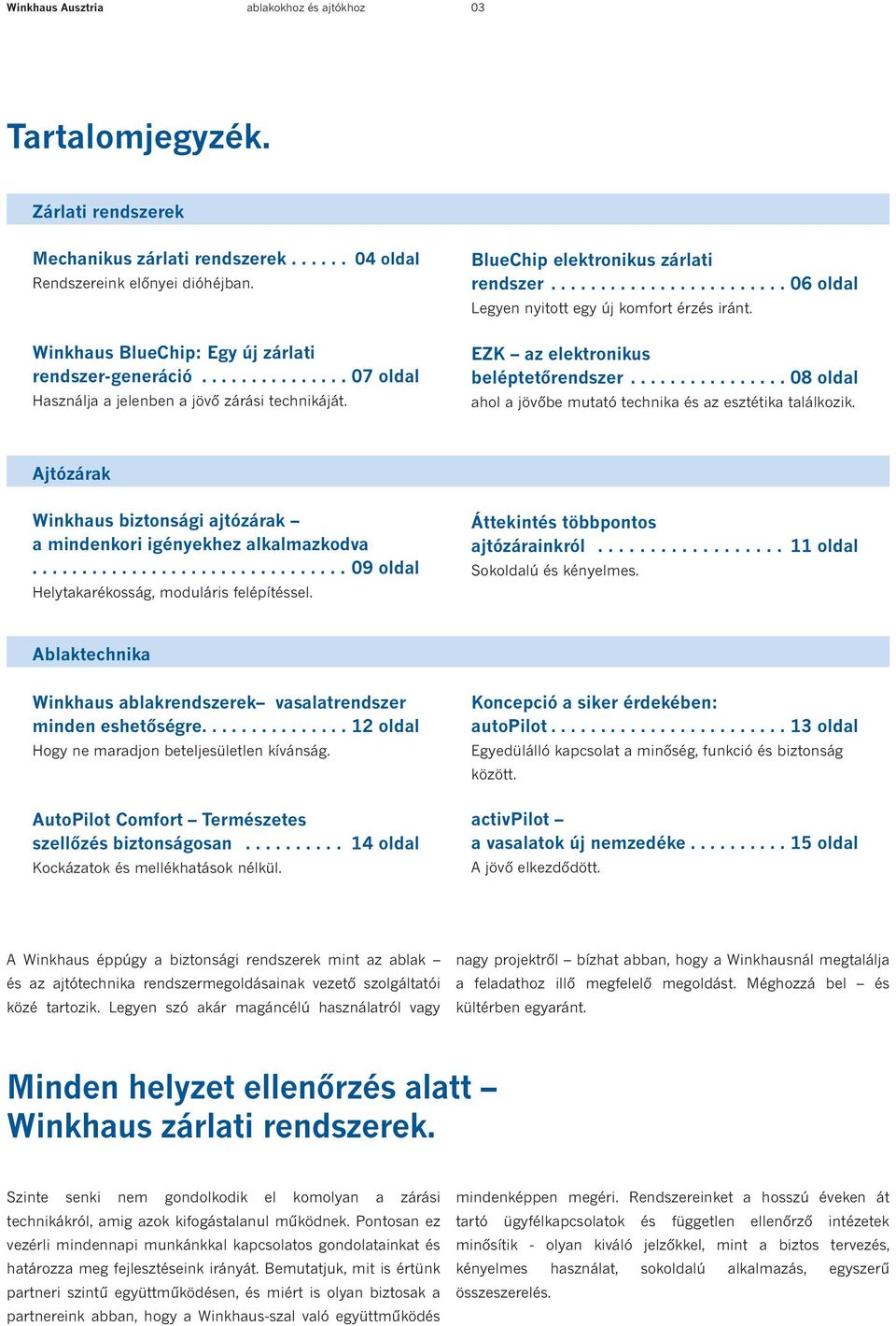 ....................... 06 oldal Legyen nyitott egy új komfort érzés iránt. EZK az elektronikus beléptetőrendszer................ 08 oldal ahol a jövőbe mutató technika és az esztétika találkozik.