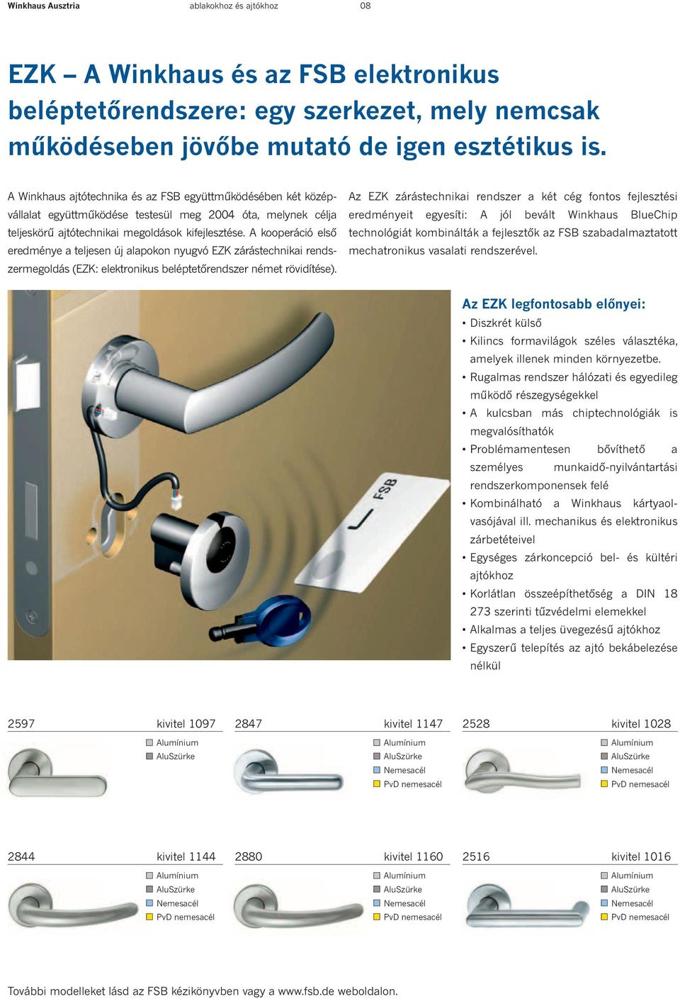 A kooperáció első eredménye a teljesen új alapokon nyugvó EZK zárástechnikai rendszermegoldás (EZK: elektronikus beléptetőrendszer német rövidítése).